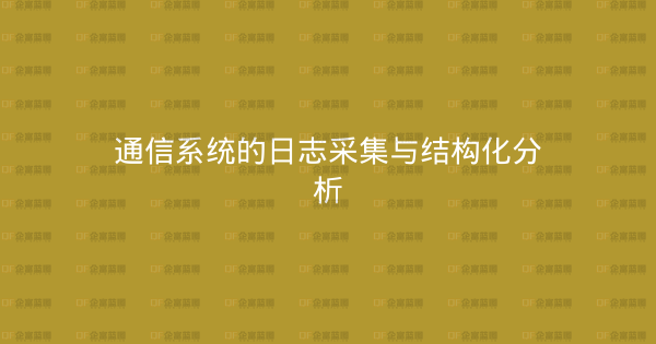 通信系统的日志采集与结构化分析-企富蓝图