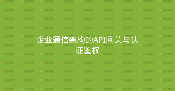 企业通信架构的API网关与认证鉴权-企富蓝图