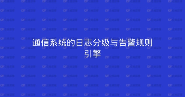 通信系统的日志分级与告警规则引擎-企富蓝图