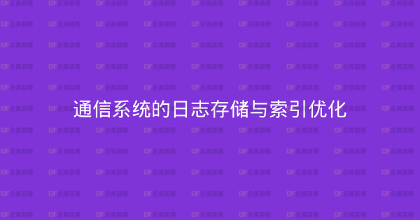 通信系统的日志存储与索引优化-企富蓝图