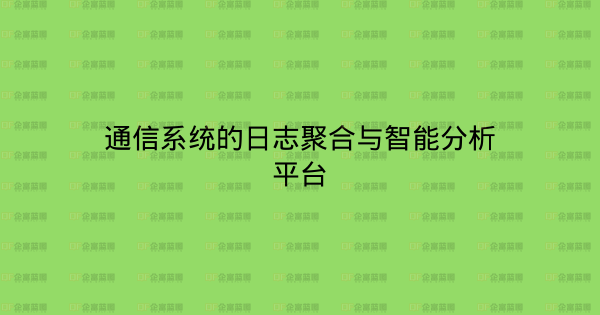 通信系统的日志聚合与智能分析平台-企富蓝图