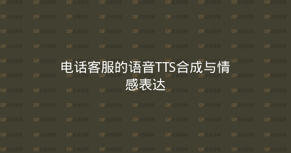 电话客服的语音TTS合成与情感表达-企富蓝图
