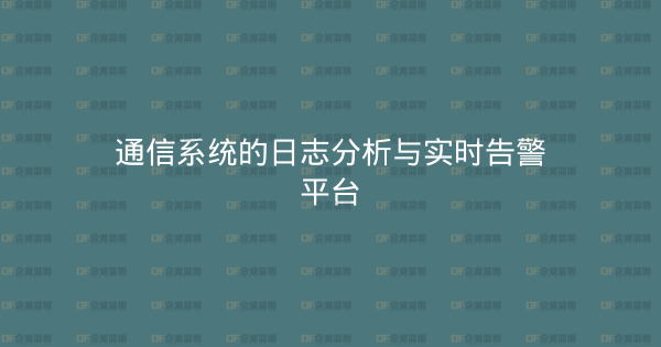 通信系统的日志分析与实时告警平台-企富蓝图