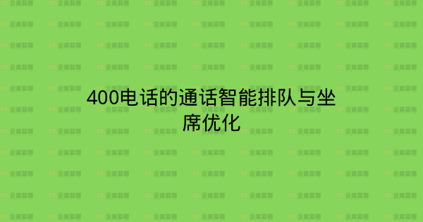 400电话的通话智能排队与坐席优化-企富蓝图