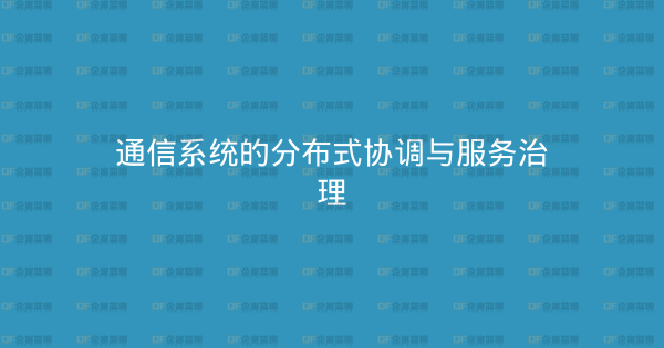 通信系统的分布式协调与服务治理-企富蓝图