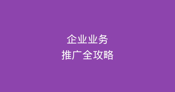 企业业务推广全攻略：策略、渠道与实操方法-企富蓝图
