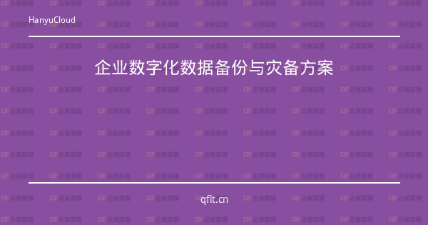 企业数字化数据备份与灾备方案-企富蓝图