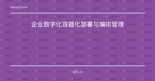 企业数字化容器化部署与编排管理-企富蓝图