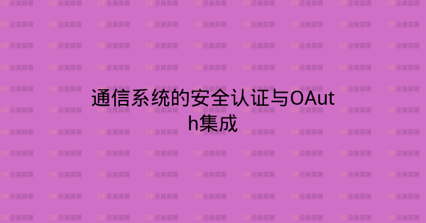 通信系统的安全认证与OAuth集成-企富蓝图