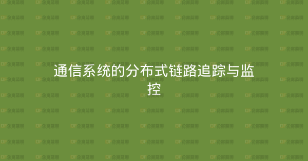 通信系统的分布式链路追踪与监控-企富蓝图