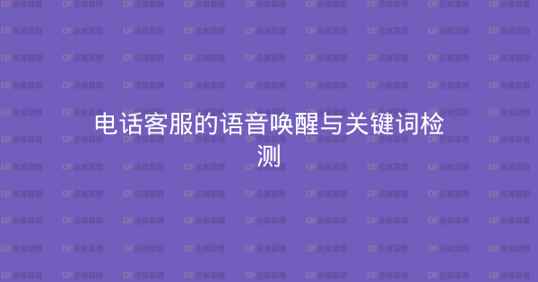 电话客服的语音唤醒与关键词检测-企富蓝图