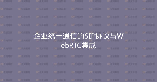 企业统一通信的SIP协议与WebRTC集成-企富蓝图