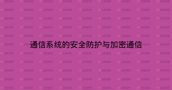 通信系统的安全防护与加密通信-企富蓝图