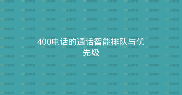 400电话的通话智能排队与优先级-企富蓝图