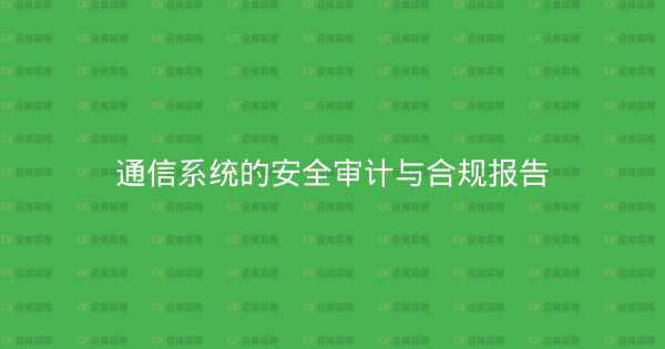 通信系统的安全审计与合规报告-企富蓝图