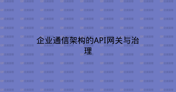 企业通信架构的API网关与治理-企富蓝图