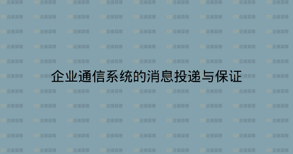 企业通信系统的消息投递与保证-企富蓝图