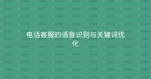 电话客服的语音识别与关键词优化-企富蓝图