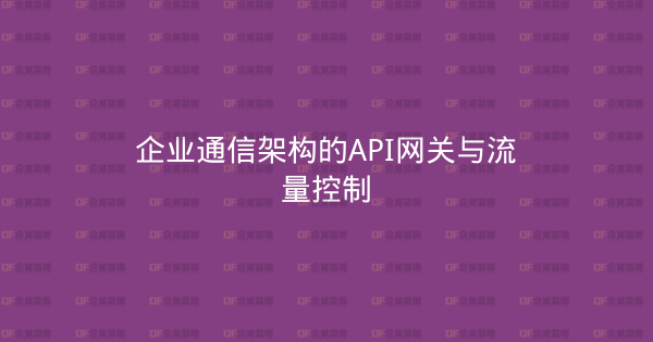 企业通信架构的API网关与流量控制-企富蓝图