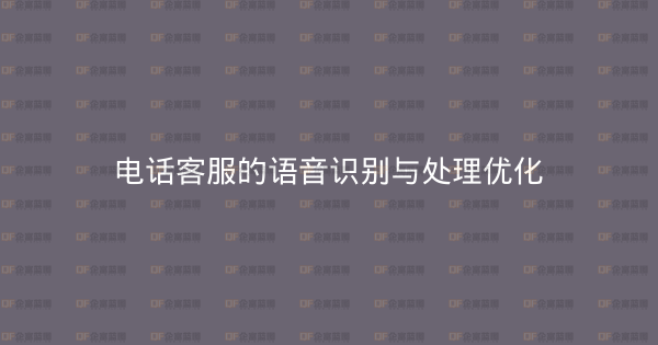 电话客服的语音识别与处理优化-企富蓝图