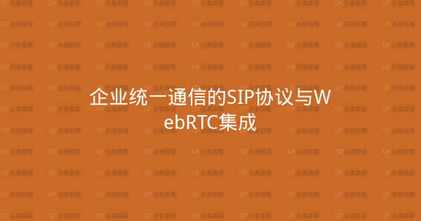 企业统一通信的SIP协议与WebRTC集成-企富蓝图