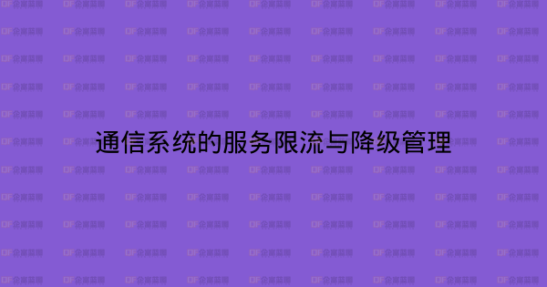 通信系统的服务限流与降级管理-企富蓝图
