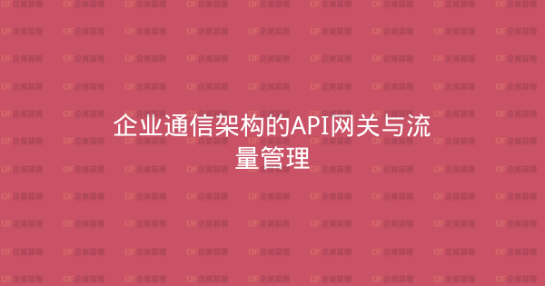 企业通信架构的API网关与流量管理-企富蓝图