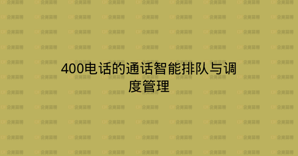 400电话的通话智能排队与调度管理-企富蓝图
