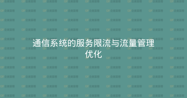 通信系统的服务限流与流量管理优化-企富蓝图