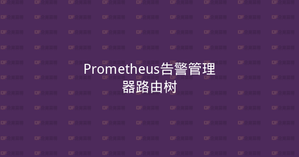 Prometheus告警管理器路由树-企富蓝图