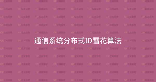 通信系统分布式ID雪花算法-企富蓝图