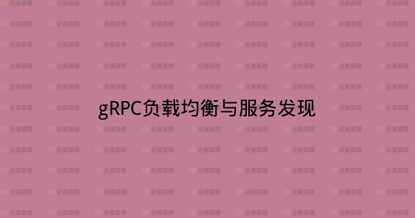 gRPC负载均衡与服务发现-企富蓝图