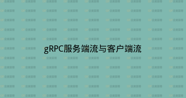 gRPC服务端流与客户端流-企富蓝图