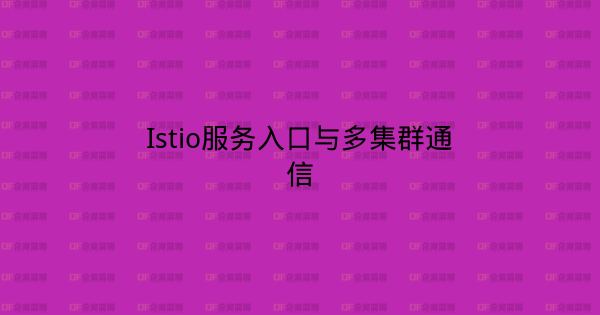 Istio服务入口与多集群通信-企富蓝图