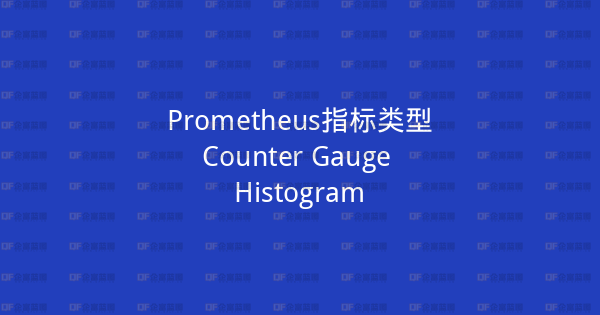 Prometheus指标类型Counter Gauge Histogram-企富蓝图