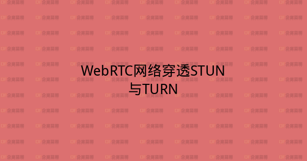 WebRTC网络穿透STUN与TURN-企富蓝图