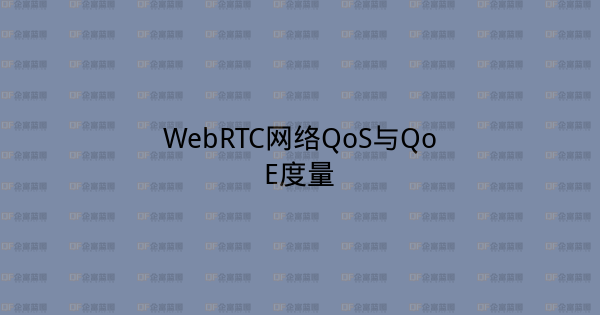 WebRTC网络QoS与QoE度量-企富蓝图