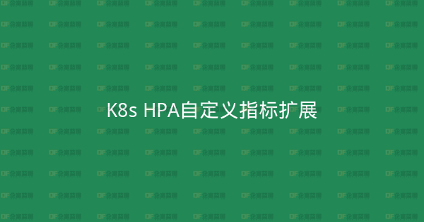 K8s HPA自定义指标扩展-企富蓝图