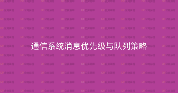 通信系统消息优先级与队列策略-企富蓝图