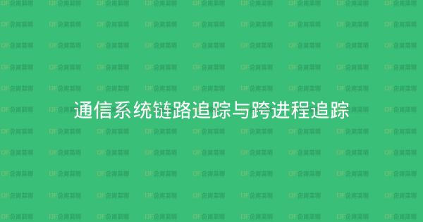 通信系统链路追踪与跨进程追踪-企富蓝图