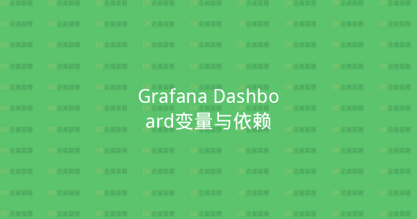 Grafana Dashboard变量与依赖-企富蓝图