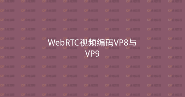 WebRTC视频编码VP8与VP9-企富蓝图