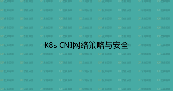 K8s CNI网络策略与安全-企富蓝图