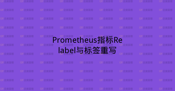 Prometheus指标Relabel与标签重写-企富蓝图