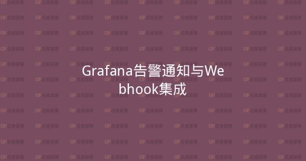Grafana告警通知与Webhook集成-企富蓝图