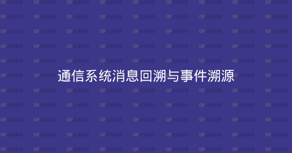 通信系统消息回溯与事件溯源-企富蓝图