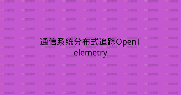 通信系统分布式追踪OpenTelemetry-企富蓝图