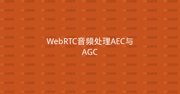 WebRTC音频处理AEC与AGC-企富蓝图