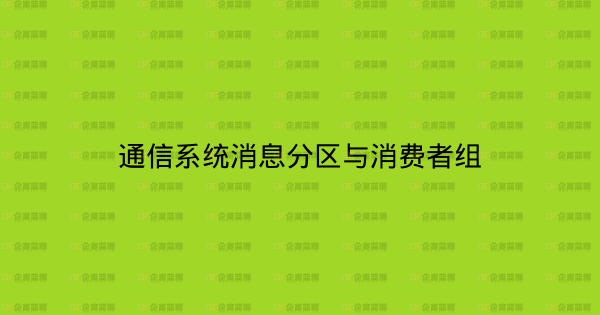 通信系统消息分区与消费者组-企富蓝图