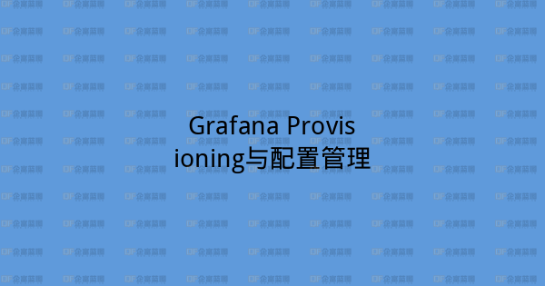 Grafana Provisioning与配置管理-企富蓝图